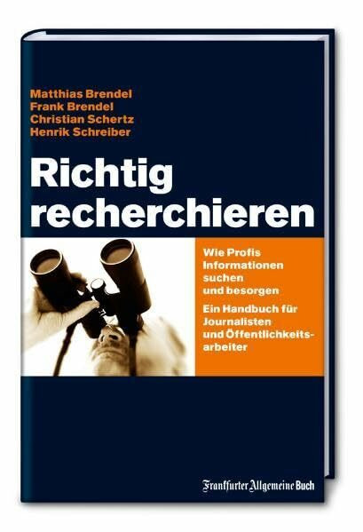 Richtig recherchieren: Wie Profis Informationen suchen und besorgen. Ein Handbuch für Journalisten und Öffentlichkeitsarbeiter