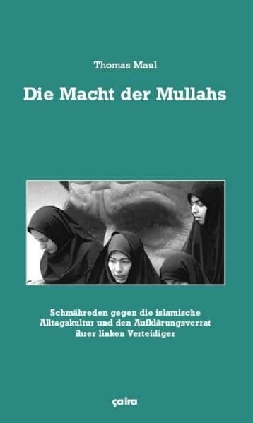 Die Macht der Mullahs: Schmähreden gegen die islamische Alltagskultur und den Aufklärungsverrat ihrer linken Verteidiger
