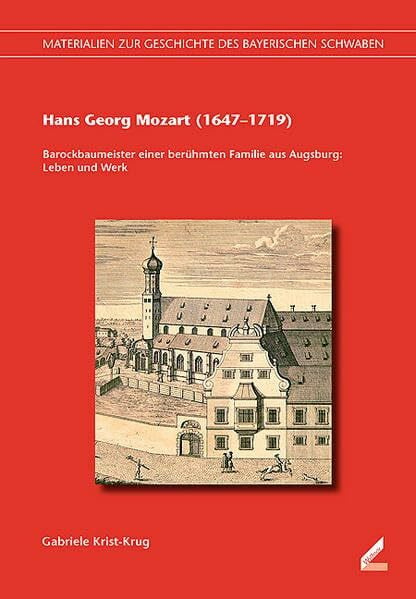 Hans Georg Mozart (1647–1719): Barockbaumeister einer berühmten Familie aus Augsburg: Leben und Werk (Materialien zur Geschichte des Bayerischen Schwaben)