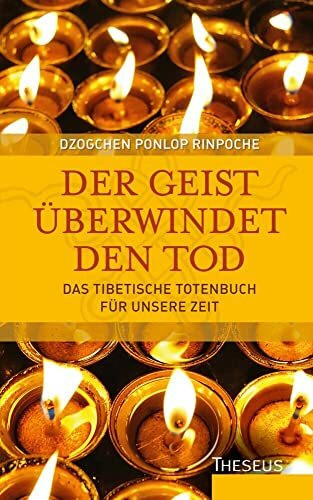 Der Geist überwindet den Tod: Das tibetische Totenbuch für unsere Zeit