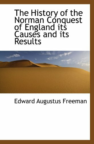 The History of the Norman Conquest of England its Causes and its Results
