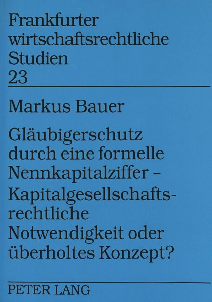 Gläubigerschutz durch eine formelle Nennkapitalziffer - - Kapitalgesellschaftsrechtliche Notwendigkeit oder überholtes Konzept?: Eine ... wirtschaftsrechtliche Studien, Band 23)
