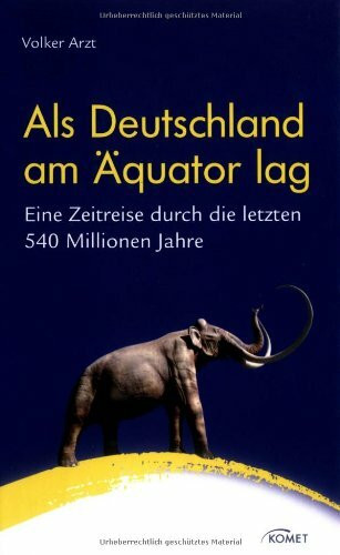 Als Deutschland am Äquator lag: Eine Zeitreise durch die letzten 540 Millionen Jahre