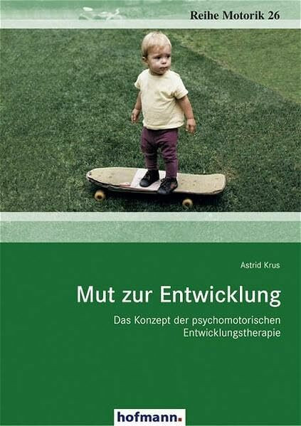 Mut zur Entwicklung: Das Konzept der psychomotorischen Entwicklungstherapie (Reihe Motorik)