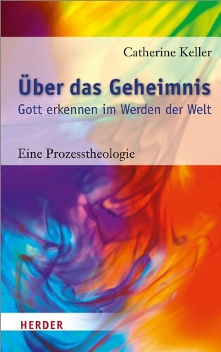 Über das Geheimnis: Gott erkennen im Werden der Welt. Eine Prozesstheologie