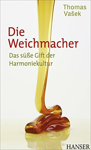 Die Weichmacher: Das süße Gift der Harmoniekultur