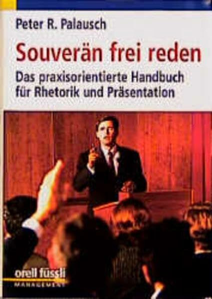 Souverän frei reden: Das praxisorientierte Handbuch für Rhetorik und Präsentation