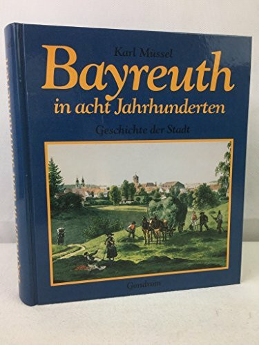 Bayreuth in acht Jahrhunderten. Geschichte einer Stadt