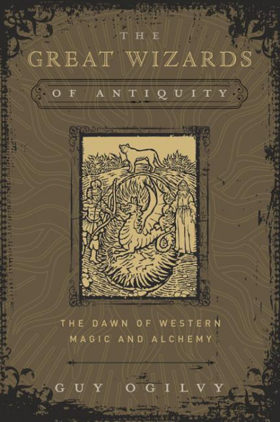 The Great Wizards of Antiquity: The Dawn of Western Magic and Alchemy