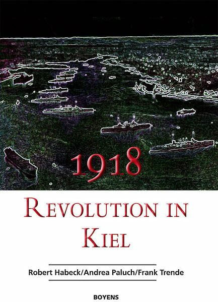 Gustav Noske und die Revolution in Kiel 1918: Sonderveröffentlichungen der Gesellschaft für Kieler Stadtgeschichte, Band 64