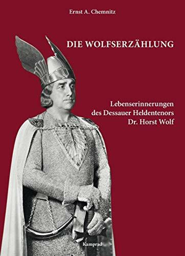 Die Wolfserzählung: Lebenserinnerungen des Dessauer Heldentenors Dr. Horst Wolf