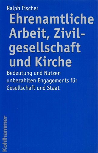 Ehrenamtliche Arbeit, Zivilgesellschaft und Kirche: Bedeutung und Nutzen unbezahlten Engagements für Gesellschaft und Staat