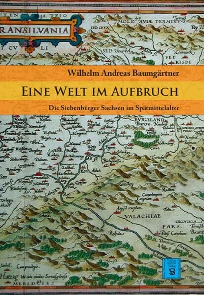 Eine Welt im Aufbruch: Die Siebenbürger Sachsen im Spätmittelalter Eine Welt im Aufbruch: Die Siebenbürger Sachsen im Spätmittelalter