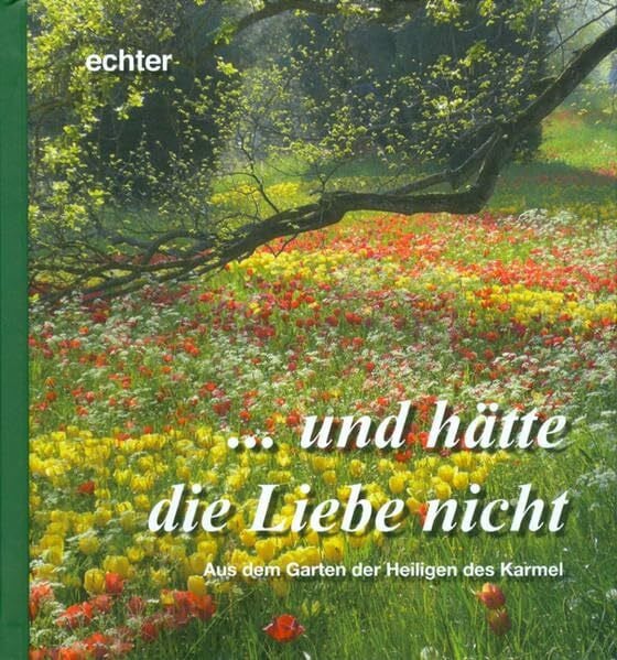 ... und hätte die Liebe nicht: Aus dem Garten der Heiligen des Karmel