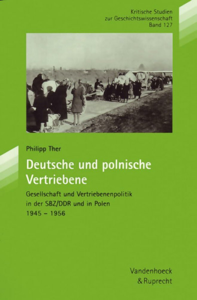 Kritische Studien zur Geschichtswissenschaft, Bd. 127: Deutsche und polnische Vertriebene: Gesellschaft und Vertriebenenpolitik in der SBZ/DDR und in Polen 1945-1956