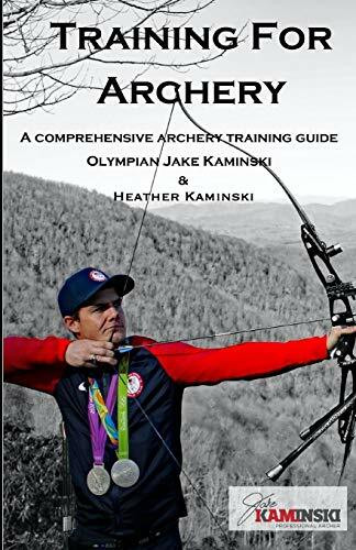 Training for Archery: A comprehensive archery training guide with Olympian Jake Kaminski