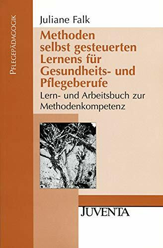 Methoden selbst gesteuerten Lernens für Gesundheits- und Pflegeberufe: Lern- und Arbeitsbuch zur Methodenkompetenz (Pflegepädagogik)