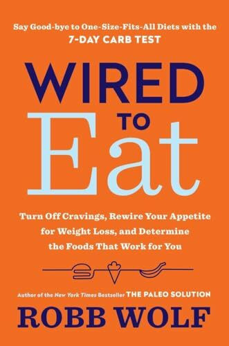 Wired to Eat: Turn Off Cravings, Rewire Your Appetite for Weight Loss, and Determine the Foods That Work for You