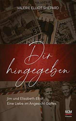 Dir hingegeben: Jim und Elisabeth Elliot: Eine Liebe im Angesicht Gottes