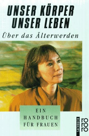 Unser Körper - Unser Leben: Über das Älterwerden: Ein Handbuch für Frauen