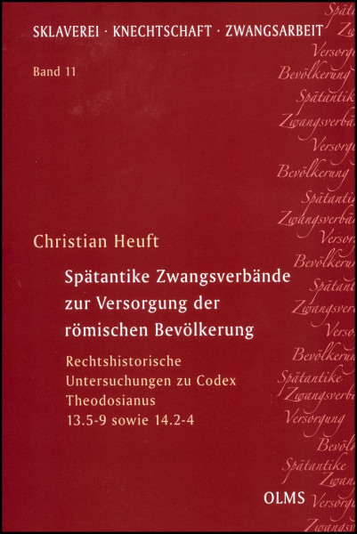 Spätantike Zwangsverbände zur Versorgung der römischen Bevölkerung: Rechtshistorische Untersuchungen zu Codex Theodosianus 13.5-9 sowie 14.2-4. (Sklaverei – Knechtschaft – Zwangsarbeit)