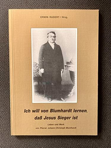 Ich will von Blumhardt lernen, dass Jesus Sieger ist. Leben und Werk von Pfarrer Johann Christoph Blumhardt