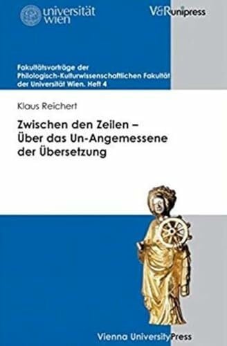 Zwischen den Zeilen Über das Un-Angemessene der Übersetzung (Fakultätsvorträge der Philologisch-Kulturwissenschaftlichen Fakultät der Universität Wien., Band 4)