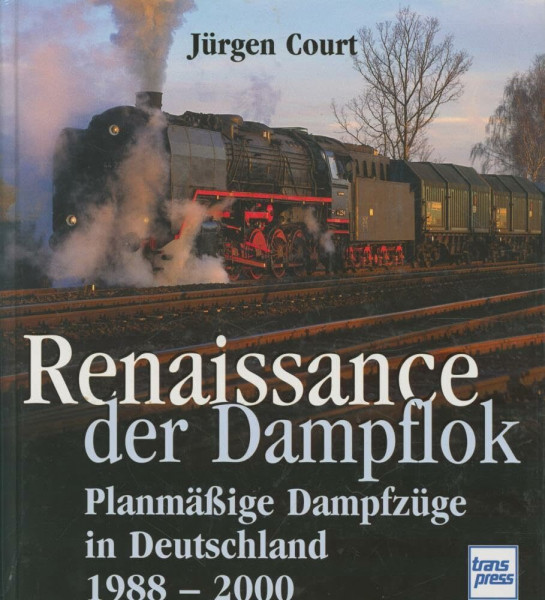 Renaissance der Dampflok. Planmäßige Dampfzüge in Deutschland 1988 - 2000.: Planmässige Dampfzüge in Deutschland 1988-2000