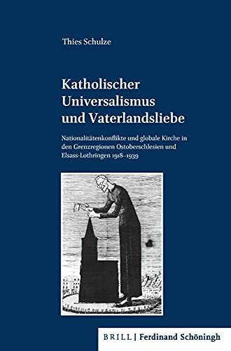 Katholischer Universalismus und Vaterlandsliebe: Nationalitätenkonflikte und globale Kirche in den Grenzregionen Ostoberschlesien und ... für ... für Zeitgeschichte, Reihe B: Forschungen)