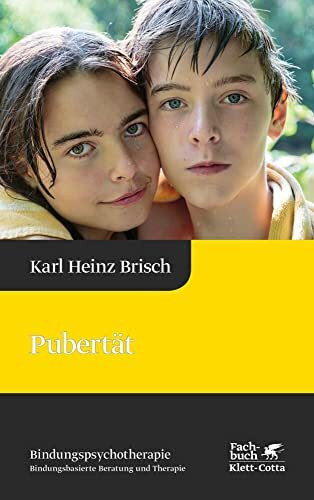 Pubertät (Bindungspsychotherapie, Bd. 5): Reihe Bindungspsychotherapie – Bindungsbasierte Beratung und Therapie