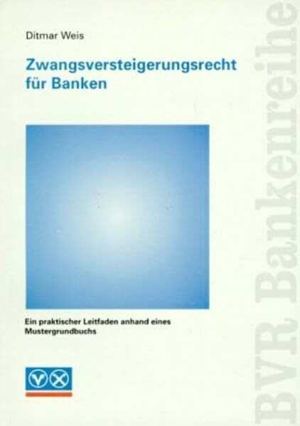 Zwangsversteigerungsrecht für Banken: Ein praktischer Leitfaden anhand eines Mustergrundbuchs (BVR-Bankenreihe)