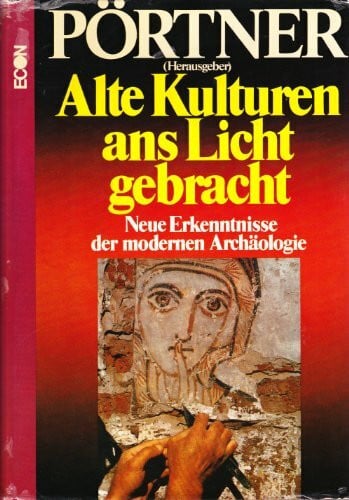 Alte Kulturen ans Licht gebracht. Neue Erkenntnisse der modernen Archäologie