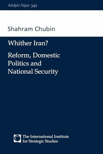 Wither Iran?: Reform, Domestic Politics and National Security (Adelphi Papers, 342, Band 342)