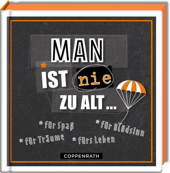 Man ist nie zu alt ...: *für Spaß *für Blödsinn *für Träume *fürs Leben
