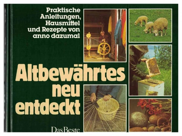 Altbewährtes neu entdeckt: Praktische Anleitungen, Hausmittel und Rezepte von anno dazumal