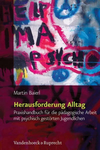 Herausforderung Alltag. Praxishandbuch für die pädagogische Arbeit mit psychisch gestörten Jugendlichen