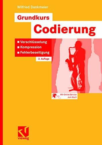 Grundkurs Codierung: Verschlüsselung, Kompression, Fehlerbeseitigung (German Edition)