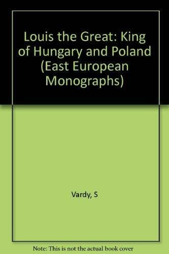 Louis the Great: King of Hungary and Poland (East European Monographs)