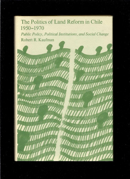 The Politics of Land Reform in Chile, 1950-1970: Public Policy, Political Institutions, and Social Change (Center for International Affairs Ser)