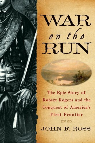 War on the Run: The Epic Story of Robert Rogers and the Conquest of America's First Frontier War on the Run: The Epic Story of Robert Rogers and the Conquest of America's First Frontier