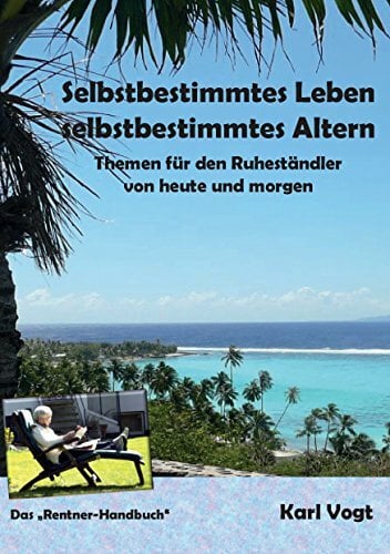 Selbstbestimmtes Leben - Selbstbestimmtes Altern: Themen für den Ruheständler von heute und morgen Selbstbestimmtes Leben - Selbstbestimmtes Altern: Themen für den Ruheständler von heute und morgen