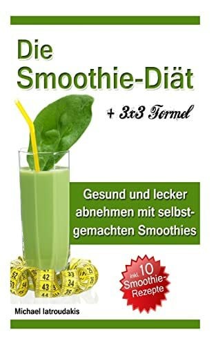 Die Smoothie-Diät: Gesund und lecker abnehmen mit selbstgemachten Smoothies