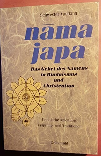 Nama Japa, Das Gebet des Namens in Hinduismus und Christentum: Praktische Anleitung, Ursprünge und Traditionen. Mit e. Vorw. v. Martin Kämpchen