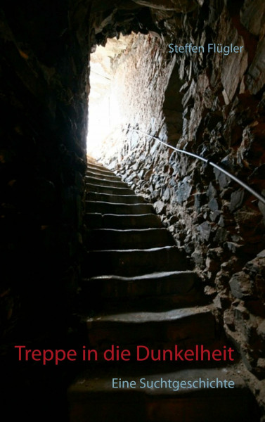 Treppe in die Dunkelheit: Eine Suchtgeschichte