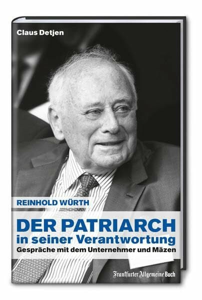Der Patriarch in seiner Verantwortung: Reinhold Würth - Gespräche mit dem Unternehmer und Mäzen
