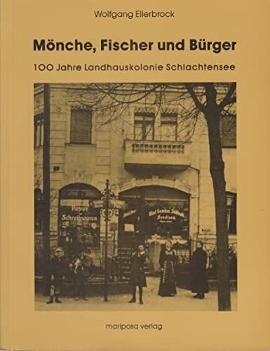 Mönche, Fischer und Bürger: 100 Jahre Landhauskolonie Schlachtensee. Heimat- und sozialgeschichtliche Skizzen: 100 Jahre Landhauskolonie Schlachtensee. Vorw.... Mönche, Fischer und Bürger: 100 Jahre Landhauskolonie Schlachtensee. Heimat- und sozialgeschichtliche Skizzen: 100 Jahre Landhauskolonie Schlachtensee. Vorw. v. Ulrich Menzel