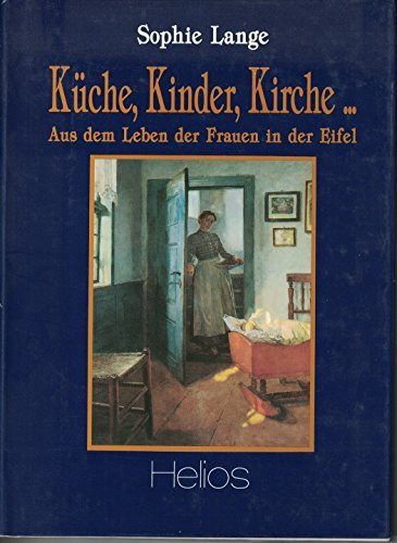 Küche, Kinder, Kirche.... Aus dem Leben der Frauen in der Eifel