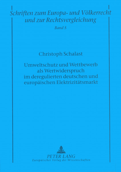 Umweltschutz und Wettbewerb als Wertwiderspruch im deregulierten deutschen und europäischen Elektrizitätsmarkt: Dissertationsschrift (Schriften zum ... und zur Rechtsvergleichung, Band 5)