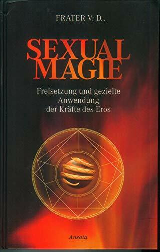Sexualmagie: Freisetzung und gezielte Anwendung der Kräfte des Eros