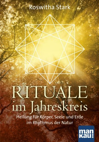 Rituale im Jahreskreis. Heilung für Körper, Seele und Erde im Rhythmus der Natur